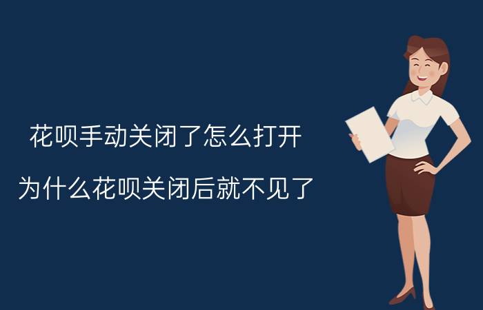 花呗手动关闭了怎么打开 为什么花呗关闭后就不见了？